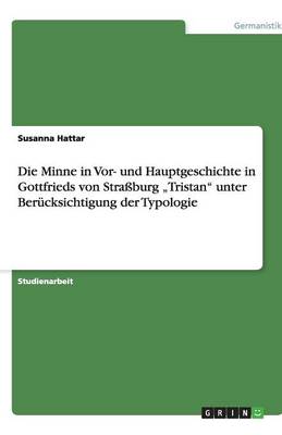 Die Minne in VOR- Und Hauptgeschichte in Gottfrieds Von Strassburg "tristan" Unter Berucksichtigung Der Typologie (Paperback)