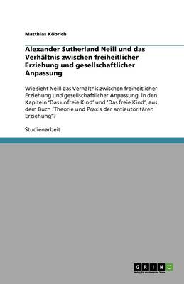 Alexander Sutherland Neill Und Das Verhaltnis Zwischen Freiheitlicher Erziehung Und Gesellschaftlicher Anpassung (Paperback)