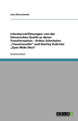Literaturverfilmungen: Von Der Literarischen Quelle Zu Deren Transformation - Arthur Schnitzlers "Traumnovelle" Und Stanley Kubricks "Eyes Wide Shut" (Paperback)