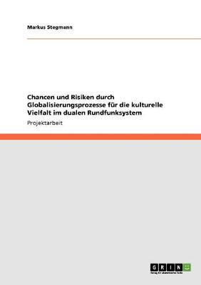 Chancen Und Risiken Durch Globalisierungsprozesse Fur Die Kulturelle Vielfalt Im Dualen Rundfunksystem (Paperback)