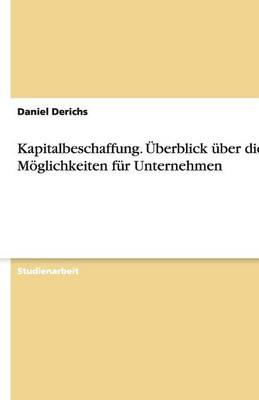 Kapitalbeschaffung. Uberblick Uber Die Moglichkeiten Fur Unternehmen (Paperback)