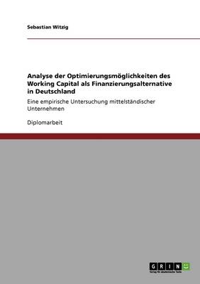 Analyse Der Optimierungsmoglichkeiten Des Working Capital ALS Finanzierungsalternative in Deutschland (Paperback)