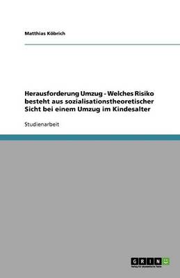 Herausforderung Umzug - Welches Risiko Besteht Aus Sozialisationstheoretischer Sicht Bei Einem Umzug Im Kindesalter (Paperback)