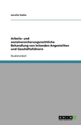 Arbeits- Und Sozialversicherungsrechtliche Behandlung Von Leitenden Angestellten Und Geschaftsfuhrern (Paperback)