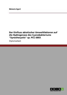 Der Einfluss Abiotischer Umweltfaktoren Auf Die Hydrogenase Des Cyanobakteriums "Synechocystis" Sp. Pcc 6803 (Paperback)