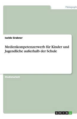 Medienkompetenzerwerb Fur Kinder Und Jugendliche Auerhalb Der Schule (Paperback)