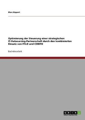 Optimierung Der Steuerung Einer Strategischen It-Outsourcing-Partnerschaft Durch Den Kombinierten Einsatz Von Itil (R) Und Cobit (R) (Paperback)