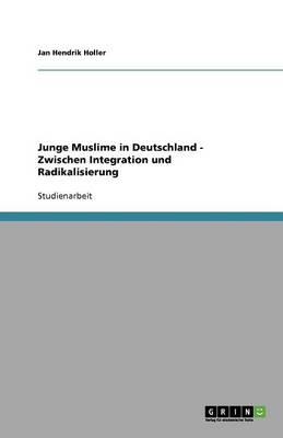Junge Muslime in Deutschland - Zwischen Integration Und Radikalisierung (Paperback)