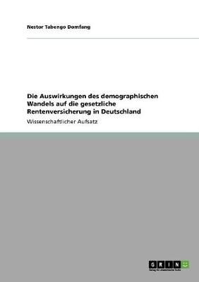 Die Auswirkungen Des Demographischen Wandels Auf Die Gesetzliche Rentenversicherung in Deutschland (Paperback)