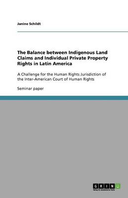 The Balance Between Indigenous Land Claims and Individual Private Property Rights in Latin America (Paperback)