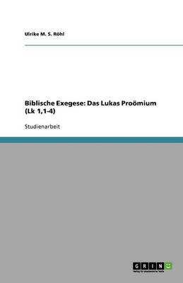 Biblische Exegese: Das Lukas Pro mium (Lk 1,1-4) (Paperback)