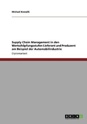 Supply Chain Management in Den Wertschopfungsstufen Lieferant Und Produzent Am Beispiel Der Automobilindustrie (Paperback)