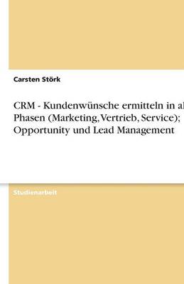 Crm - Kundenwunsche Ermitteln in Allen Phasen (Marketing, Vertrieb, Service); Opportunity Und Lead Management (Paperback)