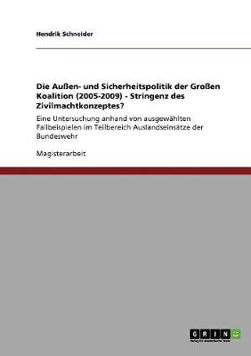 Die Auen- Und Sicherheitspolitik Der Groen Koalition (2005-2009) - Stringenz Des Zivilmachtkonzeptes? (Paperback)