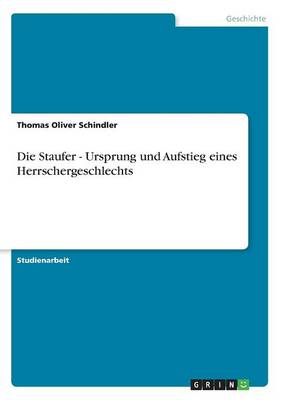 Die Staufer - Ursprung Und Aufstieg Eines Herrschergeschlechts (Paperback)