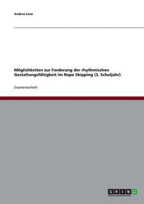 M glichkeiten Zur Forderung Der Rhythmischen Gestaltungsf higkeit Im Rope Skipping (3. Schuljahr) (Paperback)