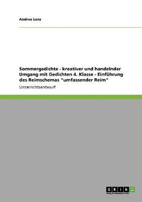 Sommergedichte - Kreativer Und Handelnder Umgang Mit Gedichten 4. Klasse - Einfuhrung Des Reimschemas "Umfassender Reim" (Paperback)