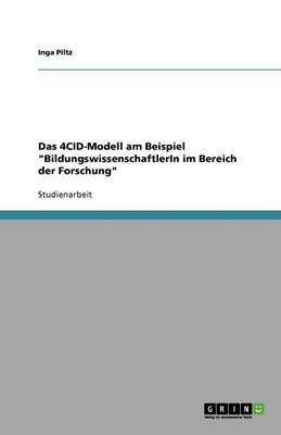Das 4cid-Modell Am Beispiel Bildungswissenschaftlerin Im Bereich Der Forschung (Paperback)