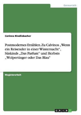 Postmodernes Erzahlen. Zu Calvinos "Wenn Ein Reisender in Einer Winternacht, Suskinds "Das Parfum Und Herbsts "Wolpertinger Oder Das Blau (Paperback)