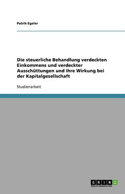 Die Steuerliche Behandlung Verdeckten Einkommens Und Verdeckter Ausschuttungen Und Ihre Wirkung Bei Der Kapitalgesellschaft (Paperback)