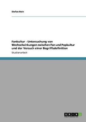 Fankultur: Untersuchung Von Wechselwirkungen Zwischen Fan Und Popkultur Und Der Versuch Einer Begriffsdefinition (Paperback)