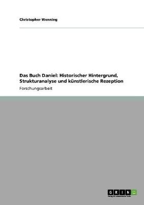 Das Buch Daniel: Historischer Hintergrund, Strukturanalyse Und Kunstlerische Rezeption (Paperback)