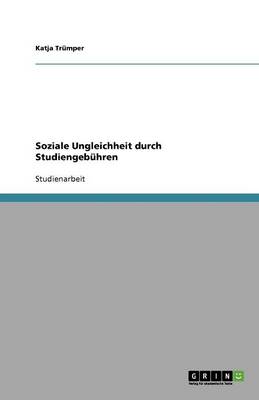Soziale Ungleichheit Durch Studiengebuhren (Paperback)