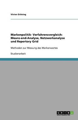 Markenpolitik- Verfahrensvergleich: Means-End-Analyse, Netzwerkanalyse Und Repertory Grid (Paperback)