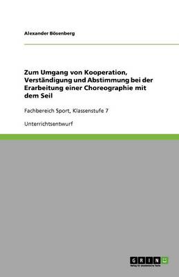 Zum Umgang Von Kooperation, Verstandigung Und Abstimmung Bei Der Erarbeitung Einer Choreographie Mit Dem Seil (Paperback)