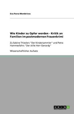 Wie Kinder Zu Opfer Werden - Kritik an Familien Im Postmodernen Frauenkrimi (Paperback)