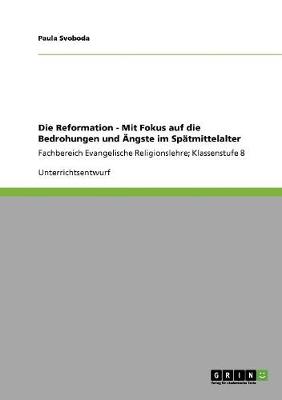 Die Reformation - Mit Fokus Auf Die Bedrohungen Und Angste Im Spatmittelalter (Paperback)