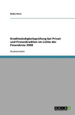 Kreditwurdigkeitsprufung Bei Privat- Und Firmenkrediten Im Lichte Der Finanzkrise 2008 (Paperback)