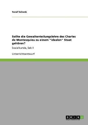 Sollte Die Gewaltenteilungslehre Des Charles de Montesquieu Zu Einem "Idealen" Staat Gehoren? (Paperback)