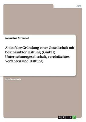 Ablauf Der Grundung Einer Gesellschaft Mit Beschrankter Haftung (Gmbh). Unternehmergesellschaft, Vereinfachtes Verfahren Und Haftung (Paperback)