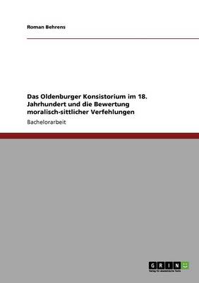 Das Oldenburger Konsistorium Im 18. Jahrhundert Und Die Bewertung Moralisch-Sittlicher Verfehlungen (Paperback)