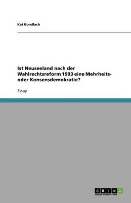 Ist Neuseeland Nach Der Wahlrechtsreform 1993 Eine Mehrheits- Oder Konsensdemokratie? (Paperback)