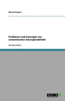 Probleme Und L sungen Zur Semantischen Interoperabilit t (Paperback)