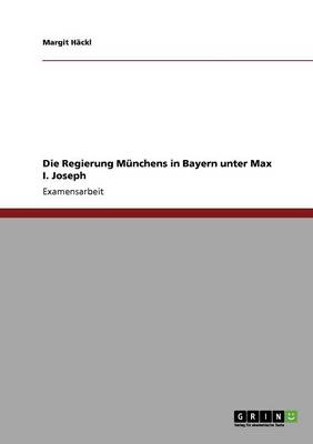 Die Regierung M nchens in Bayern Unter Max I. Joseph (Paperback)
