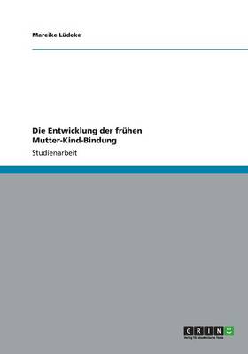 Die Entwicklung Der Fruhen Mutter-Kind-Bindung (Paperback)