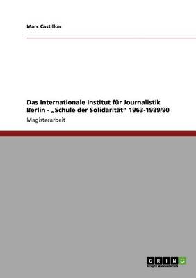 Das Internationale Institut Fur Journalistik Berlin - "Schule Der Solidaritat" 1963-1989/90 (Paperback)