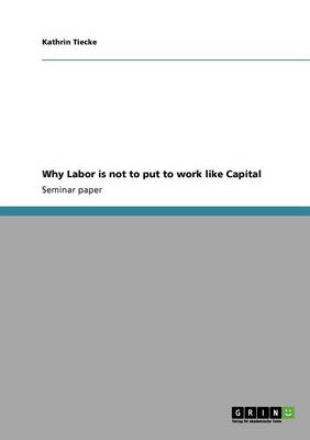 Why Labor Is Not to Put to Work Like Capital (Paperback)