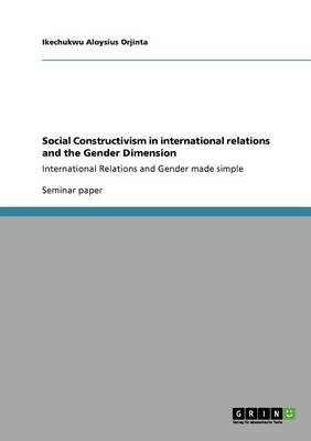 Social Constructivism in International Relations and the Gender Dimension (Paperback)