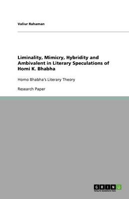 Liminality, Mimicry, Hybridity and Ambivalent in Literary Speculations of Homi K. Bhabha (Paperback)