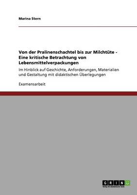 Von Der Pralinenschachtel Bis Zur Milchtute - Eine Kritische Betrachtung Von Lebensmittelverpackungen (Paperback)