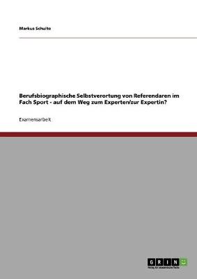 Berufsbiographische Selbstverortung Von Referendaren Im Fach Sport - Auf Dem Weg Zum Experten/Zur Expertin? (Paperback)
