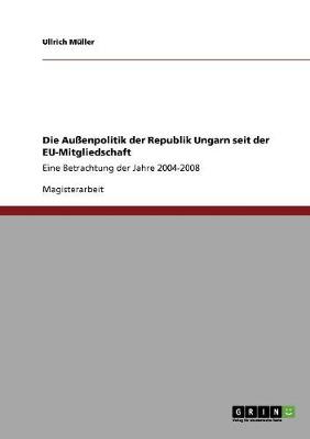 Die Aussenpolitik Der Republik Ungarn Seit Der Eu-Mitgliedschaft (Paperback)