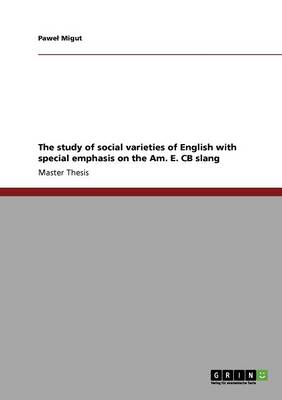The Study of Social Varieties of English with Special Emphasis on the Am. E. CB Slang (Paperback)