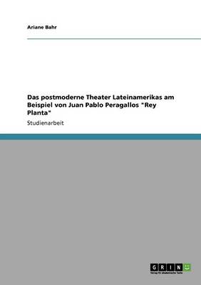 Das Postmoderne Theater Lateinamerikas Am Beispiel Von Juan Pablo Peragallos "Rey Planta" (Paperback)