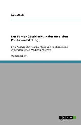Der Faktor Geschlecht in Der Medialen Politikvermittlung (Paperback)