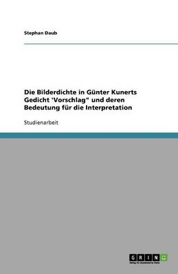 Die Bilderdichte in Gunter Kunerts Gedicht 'vorschlag" Und Deren Bedeutung Fur Die Interpretation (Paperback)